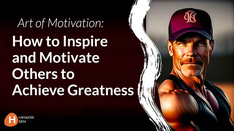 Art of Motivation How to Inspire and Motivate Others to Achieve Greatness