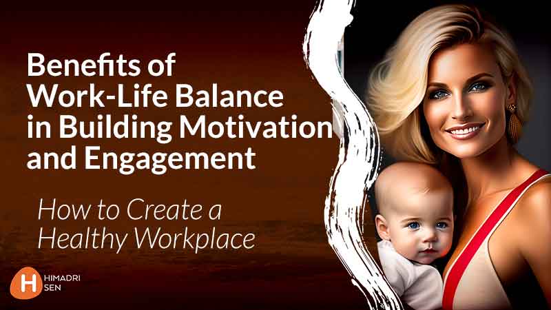 Benefits of Work Life Balance in Building Motivation and Engagement How to Create a Healthy Workplace
