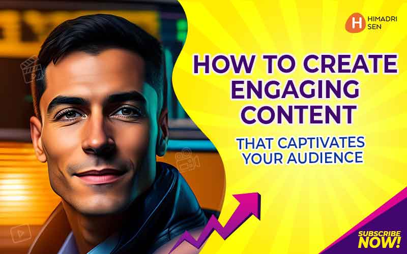 How to Create Engaging Content that Captivates Your Audience