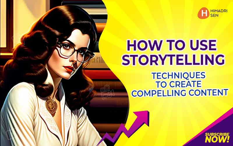 How to Use Storytelling Techniques to Create Compelling Content