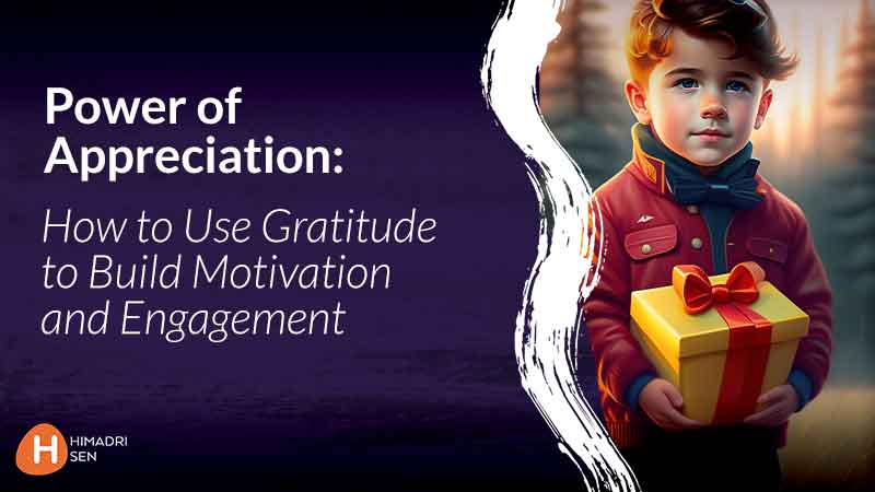 Power of Appreciation How to Use Gratitude and appreciation to Build Motivation and Engagement