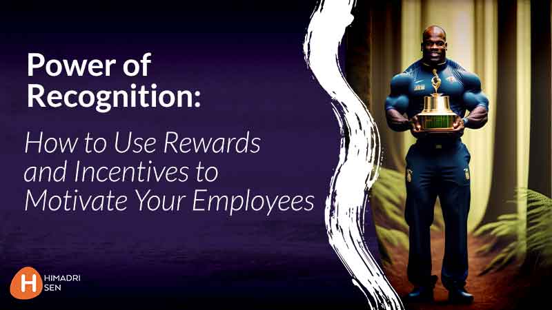 Power of Recognition How to Use Rewards and Incentives to Motivate Your Employees
