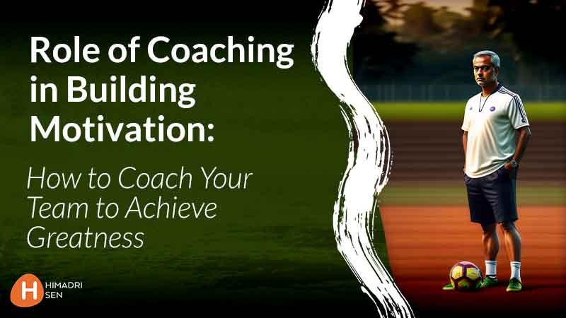 Role of Coaching in Building Motivation How to Coach Your Team to Achieve Greatness